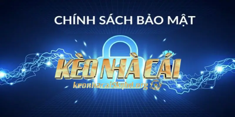 Chính Sách Bảo Mật Keonhacai – Bảo Vệ Dữ Liệu Cá Nhân